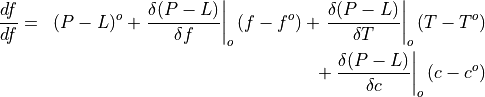 \begin{aligned}
\frac{df}{df} &=& (P - L)^o + \left.{\frac{\delta (P - L)}{\delta f}}\right|_o(f - f^o) + \left.\frac{\delta (P - L)}{\delta T}\right|_o (T - T^o)\\ \nonumber
& & + \left.\frac{\delta (P - L)}{\delta c}\right|_o(c - c^o)  \end{aligned}