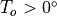 T_o > 0^\circ