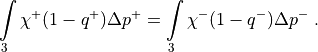 \int\limits_3\chi^+ (1-q^+) \Delta p^+ = \int\limits_3 \chi^-
(1-q^-)\Delta p^- \ .