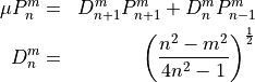 \begin{aligned}
  \mu P_n^m &=& D_{n+1}^m P_{n+1}^m + D_{n}^m P_{n-1}^m \\ D_{n}^m &=&
  \left({n^2-m^2 \over 4n^2-1}\right)^{1 \over 2}\end{aligned}