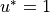 u^* = 1