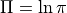 \Pi=\ln\pi