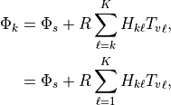 \Phi_k = \Phi_s + R\sum_{\ell=k}^K H_{k\ell}{T_v}_\ell , \nonumber
\\  = \Phi_s + R\sum_{\ell=1}^K H_{k\ell}{T_v}_\ell ,