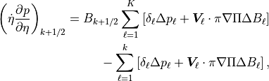 \left( \dot\eta \frac{\partial p}{\partial\eta} \right)_{k+1/2}
= B_{k+1/2} \sum^K_{\ell=1}
      \left[ \delta_\ell \Delta p_\ell
         + {\boldsymbol{V}}_\ell \cdot \pi \nabla \Pi \Delta B_\ell
      \right] \nonumber \\
\phantom{=} - \sum^k_{\ell=1}
      \left[ \delta_\ell \Delta p_\ell
         + {\boldsymbol{V}}_\ell \cdot \pi \nabla \Pi \Delta B_\ell
      \right] ,