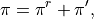 \pi = \pi^r + \pi^\prime ,