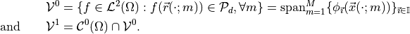 \begin{aligned}
{\mathcal V^{0}_{}}&=  \{f \in{\mathcal L^2}(\Omega) :  f({{\smash[t]{\vec{r}}}}(\cdot;m)) \in {\mathcal P_d}, \forall m\}
={\mathop{\mathrm{span}}}_{m=1}^M\{\phi_{{\smash[t]{\vec{\imath}}}}({{\smash[t]{\vec{x}}}}(\cdot;m))\}_{{\smash[t]{\vec{\imath}}}\in\mathbb{I}}
\\
\text{and}\qquad{\mathcal V^{1}_{}}&= {\mathcal C^{0}}(\Omega)\cap{\mathcal V^{0}_{}}.
\end{aligned}