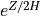 e^{Z/2H}