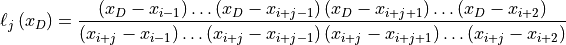 \ell_j \left( x_D \right) =
       \frac{ \left( x_D - x_{i-1} \right) \ldots \left( x_D -
           x_{i+j-1} \right) \left( x_D - x_{i+j+1} \right) \ldots
           \left( x_D - x_{i+2} \right) }
         { \left( x_{i+j} - x_{i-1} \right) \ldots \left( x_{i+j} -
           x_{i+j-1} \right) \left( x_{i+j} - x_{i+j+1} \right) \ldots
           \left( x_{i+j} - x_{i+2} \right) }