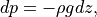 dp = -\rho g dz,