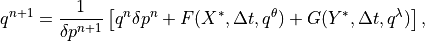 q_{}^{n+1}=\frac{1}{\delta p^{n+1}}\left[ q_{}^{n}\delta
p^{n}+F(X^{*},\Delta t,q_{}^{\theta })+G(Y^{*},\Delta t,q_{}^{\lambda
})\right] ,