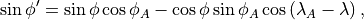 \sin \phi^\prime  = \sin \phi \cos \phi_A - \cos \phi \sin \phi_A
     \cos \left( \lambda_A - \lambda \right) ,