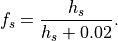 f_s = \frac{h_s}{h_s + 0.02}.