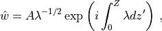 {\hat w} = A \lambda^{-1/2}\exp\left(i\int_0^Z\lambda
dz^\prime\right)\, ,