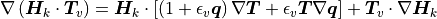 \nabla\left({\boldsymbol{H}}_k \cdot {\boldsymbol{T}}_v \right) =
{\boldsymbol{H}}_k \cdot \left[\left(1 + \epsilon_v
      {\boldsymbol{q}}\right)\nabla {\boldsymbol{T}} +
      \epsilon_v {\boldsymbol{T}}\nabla {\boldsymbol{q}} \right] +
         {\boldsymbol{T}}_v \cdot \nabla {\boldsymbol{H}}_k
