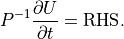 {{P}}^{-1} {{\frac{\partial {U}}{\partial t}}} =   {\rm RHS}.