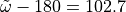 {\tilde\omega}-
180 = 102.7
