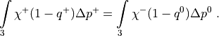 \int\limits_3\chi^+ (1-q^+) \Delta p^+ = \int\limits_3 \chi^-
(1-q^0)\Delta p^0
 \ .