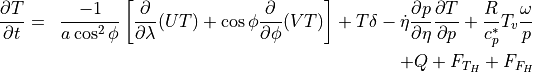 \begin{aligned}
\frac{\partial T}{\partial t} &=& \frac{-1}{a\cos^2\phi}
\left[ \frac{\partial}{\partial\lambda} (UT) + \cos\phi
\frac{\partial}{\partial\phi} (VT) \right] + T\delta
- \dot\eta \frac{\partial p}{\partial\eta} \frac{\partial
T}{\partial p} + \frac{R}{c_p^*}{T_v}\frac{\omega}{p} \nonumber \\
&\phantom{=}& + Q + F_{T_H} + F_{F_H} \\
\end{aligned}