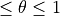 \leq \theta \leq 1