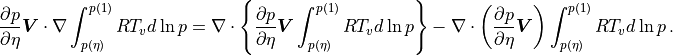 \frac{\partial p}{\partial\eta} {\boldsymbol{V}}\cdot\nabla
      \int_{p(\eta)}^{p(1)}R{T_v} d\ln p
= \nabla\cdot
     \left\{ \frac{\partial p}{\partial\eta} {\boldsymbol{V}}
        \int_{p(\eta)}^{p(1)}R{T_v} d\ln p
     \right\}
- \nabla\cdot
     \left( \frac{\partial p}{\partial\eta} {\boldsymbol{V}}
     \right) \int_{p(\eta)}^{p(1)}R{T_v} d\ln p \, .
