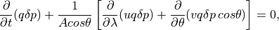 \frac{\partial }{\partial t}(q\delta p)+\frac{1}{Acos\theta }\left[
\frac{\partial }{\partial \lambda }(uq\delta p)+\frac{\partial
}{\partial \theta }(vq\delta p\, cos\theta )\right] =0,