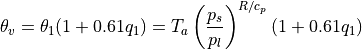 \theta_v = \theta_1 (1 + 0.61q_1 ) = T_a \left( {\frac{{p_s }} {{p_l
}}} \right)^{R/c_p } (1 + 0.61q_1 )