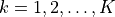 k=1,2,\dots,K