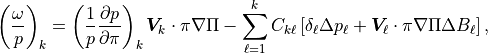 \left( \frac{\omega}{p} \right)_k
= \left( \frac{1}{p} \frac{\partial p}{\partial\pi} \right)_k
         {\boldsymbol{V}}_k \cdot \pi \nabla\Pi
- \sum^k_{\ell=1} C_{k\ell}
      \left[ \delta_\ell \Delta p_\ell
         + {\boldsymbol{V}}_\ell \cdot \pi \nabla \Pi \Delta B_\ell
      \right] ,