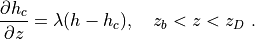 \frac{\partial h_c}{\partial z} = \lambda (h - h_c), \quad
     z_b<z<z_D
~.