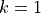 k=1