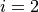 i = 2