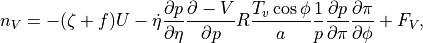 n_V = - (\zeta+f)U
- \dot\eta \frac{\partial p}{\partial\eta} \frac{\partial
- V}{\partial p} R\frac{{T_v}\cos \phi}{a} \frac{1}{p}
\frac{\partial p}{\partial\pi} \frac{\partial\pi}{\partial\phi} +  F_V ,