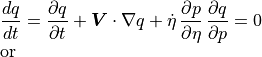 \frac{dq}{dt} = \frac{\partial q}{\partial t} + {\boldsymbol{V}} \cdot
     \nabla q + \dot\eta \, \frac{\partial p}{\partial \eta} \,
     \frac{\partial q} {\partial p} = 0  \\[-1.0em]
\intertext{or}\nonumber\\