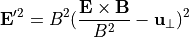 \begin{aligned}
  \mathbf{E}'^2 = B^2 (\frac{\mathbf{E}\times\mathbf{B}}{B^2} -
  \mathbf{u}_{\perp})^2\end{aligned}