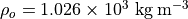 \rho_{o} = 1.026 \times 10^{3} \ \mathrm{kg \: m^{-3}}