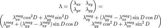 \begin{gathered}
\Lambda =
\begin{pmatrix}
\lambda_{xx} & \lambda_{xy}  \\
\lambda_{yx} & \lambda_{yy}
\end{pmatrix}
= \\
\begin{pmatrix}
\lambda_{xx}^{mag} cos^2 D + \lambda_{yy}^{mag}
sin^2 D &  \lambda_{xy}^{mag} + (\lambda_{yy}^{mag}-
\lambda_{xx}^{mag}) \sin D \cos D  \\
\lambda_{yx}^{mag} + (\lambda_{yy}^{mag}-
\lambda_{xx}^{mag}) \sin D \cos D  & \lambda_{yy}^{mag} \cos^2 D + \lambda_{xx}^{mag}
\sin^2 D
\end{pmatrix}\end{gathered}
