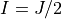I = J/2
