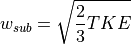 w_{sub} = \sqrt{\frac{2}{3} TKE}