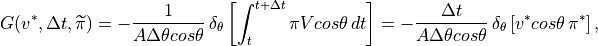 G(v^{*},\Delta t,\widetilde{\pi })=-\frac{1}{A\Delta \theta cos\theta
}\, \delta _{\theta }\left[ \int _{t}^{t+\Delta t}\pi Vcos\theta \,
dt\right] =-\frac{\Delta t}{A\Delta \theta cos\theta }\, \delta
_{\theta }\left[ v^{*}cos\theta \, \pi ^{*}\right] ,