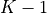 K - 1