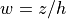 w = z/h