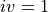 iv = 1