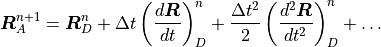 {\boldsymbol{R}}_A^{n+1} = {\boldsymbol{R}}_D^n + \Delta t \left( {d
{\boldsymbol{R}} \over d t} \right)_D^n +{\Delta t^2 \over 2} \left( {d^2
{\boldsymbol{R}} \over d t^2} \right)_D^{n} + \dots