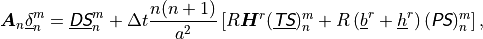 {\boldsymbol{A}}_n \underline{\delta}^m_n =
\underline{{\hbox{\sffamily\slshape D}}{\hbox{\sffamily\slshape S}}}^m_n + \Delta t \frac{n(n+1)}{a^2} \left[
R {\boldsymbol{H}}^r (\underline{{\hbox{\sffamily\slshape T}}{\hbox{\sffamily\slshape S}}})^m_n + R \left(
\underline{b}^r + \underline{h}^r \right) ({{\hbox{\sffamily\slshape P}}{\hbox{\sffamily\slshape S}}})^m_n
\right ] ,