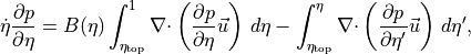 {{\dot\eta}}{\frac{\partial {p}}{\partial \eta}}= B(\eta) \int_{\eta_\text{top}}^{1} {\nabla\cdot}\left( {\frac{\partial {p}}{\partial \eta}}{{{\smash[t]{\vec{u}}}}}\right) \, d\eta
- \int_{\eta_\text{top}}^\eta {\nabla\cdot}\left( {\frac{\partial {p}}{\partial \eta'}}{{{\smash[t]{\vec{u}}}}}\right) \, d\eta',