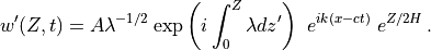 w^\prime(Z,t) = A \lambda^{-1/2}\exp\left(i\int_0^Z\lambda
dz^\prime\right) \ e^{ik(x-ct)}\  e^{Z/2H} \, .