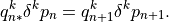 q^k_{n*} \delta^k p_n = q^k_{n+1}\delta^k p_{n+1}  .