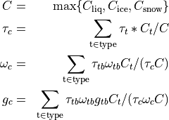 \begin{aligned}
C &=& \max\{C_\mathrm{liq},C_\mathrm{ice},C_\mathrm{snow} \} \\
\tau_c &=& \sum_\mathrm{t \in type} \tau_t * C_t / C \\
\omega_c&=&\sum_\mathrm{t\in type}  \tau_{tb} \omega_{tb} C_t / (\tau_c C)\\
g_c&=&\sum_\mathrm{t \in type}  \tau_{tb} \omega_{tb} g_{tb} C_t / (\tau_c \omega_c C)\end{aligned}