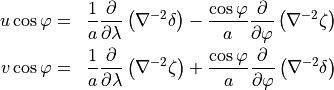 \begin{aligned}
  u\cos\varphi &=& {1 \over a} {{\partial}\over{\partial}\lambda}\left(\nabla^{-2}
  \delta \right) - {\cos\varphi \over a}
  {{\partial}\over{\partial}\varphi}\left(\nabla^{-2} \zeta \right) \\ v\cos\varphi
  &=& {1 \over a} {{\partial}\over{\partial}\lambda}\left(\nabla^{-2} \zeta \right) +
  {\cos\varphi \over a} {{\partial}\over{\partial}\varphi}\left(\nabla^{-2} \delta
  \right)\end{aligned}
