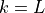 k=L
